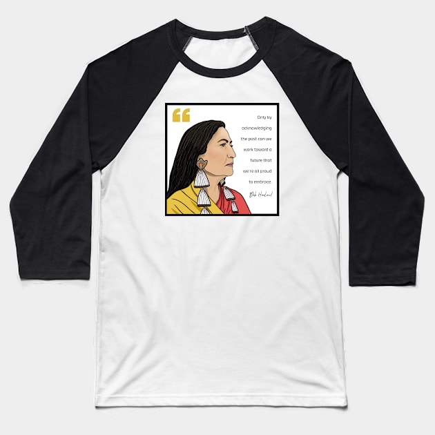 History Quote: Deb Haaland - "Only by acknowledging the past..." Baseball T-Shirt by History Tees